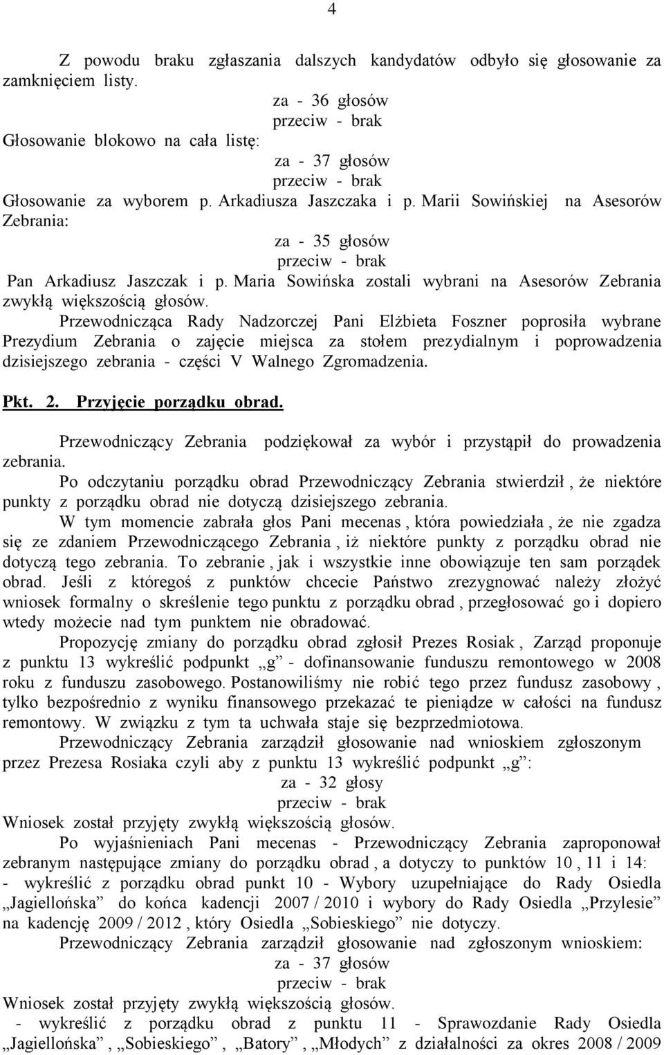 Przewodnicząca Rady Nadzorczej Pani Elżbieta Foszner poprosiła wybrane Prezydium Zebrania o zajęcie miejsca za stołem prezydialnym i poprowadzenia dzisiejszego zebrania - części V Walnego