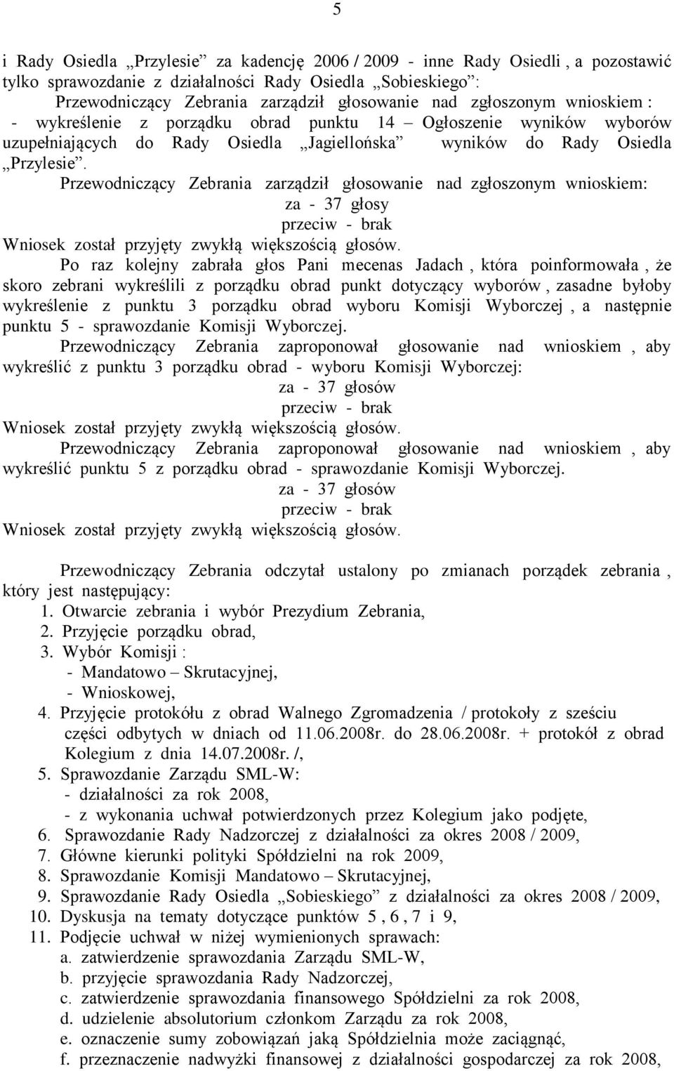 Przewodniczący Zebrania zarządził głosowanie nad zgłoszonym wnioskiem: za - 37 głosy Wniosek został przyjęty zwykłą większością głosów.