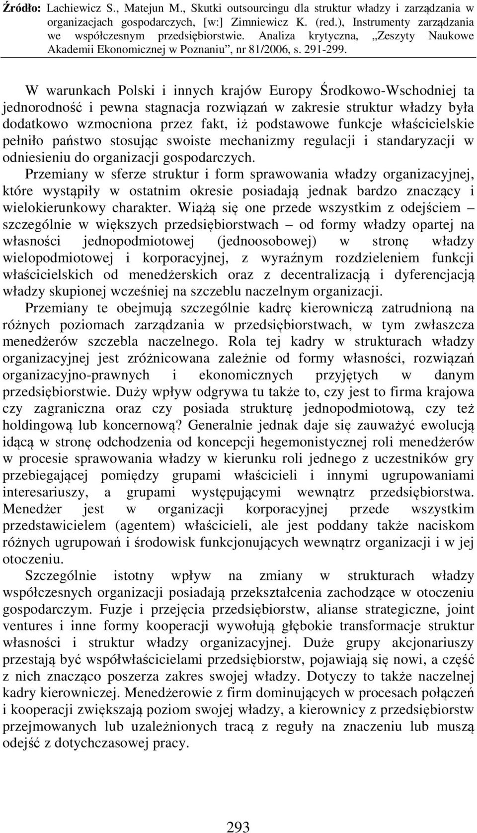 Przemiany w sferze struktur i form sprawowania władzy organizacyjnej, które wystąpiły w ostatnim okresie posiadają jednak bardzo znaczący i wielokierunkowy charakter.