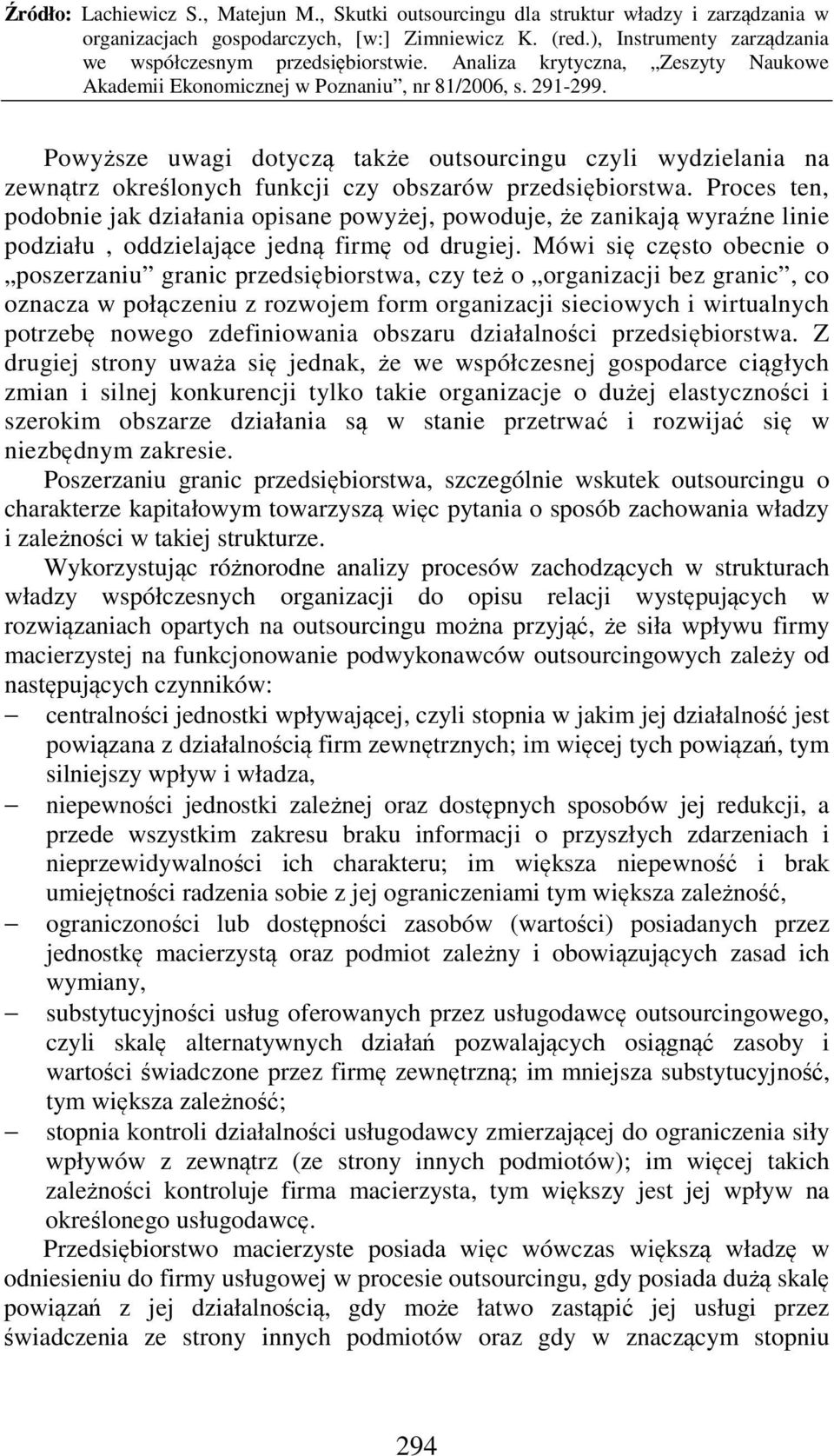 Mówi się często obecnie o poszerzaniu granic przedsiębiorstwa, czy też o organizacji bez granic, co oznacza w połączeniu z rozwojem form organizacji sieciowych i wirtualnych potrzebę nowego