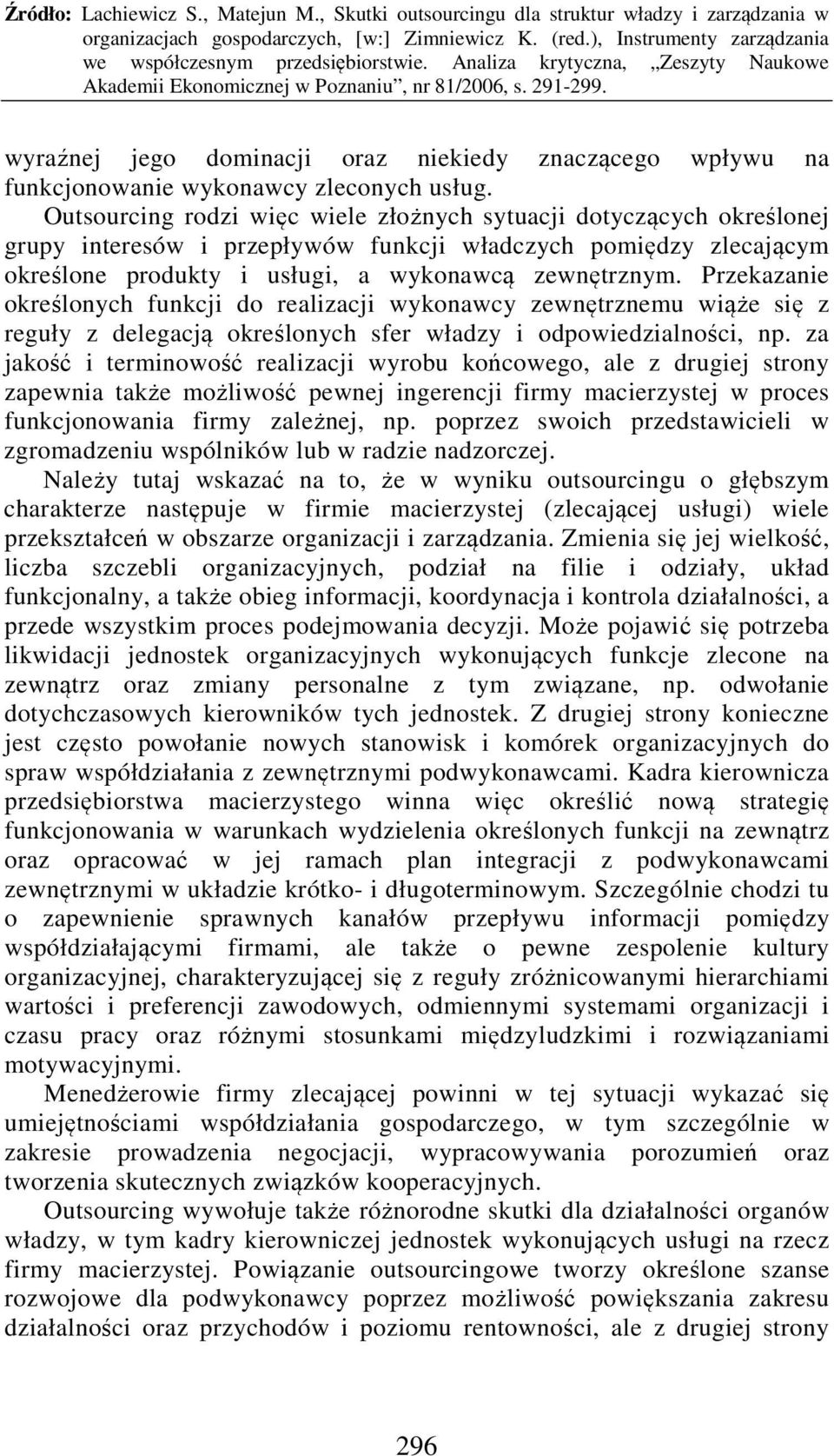 Przekazanie określonych funkcji do realizacji wykonawcy zewnętrznemu wiąże się z reguły z delegacją określonych sfer władzy i odpowiedzialności, np.