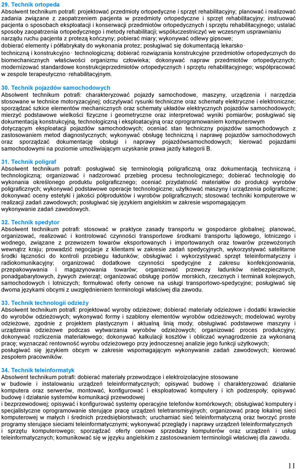 metody rehabilitacji; współuczestniczyć we wczesnym usprawnianiu narządu ruchu pacjenta z protezą kończyny; pobierać miary; wykonywać odlewy gipsowe; dobierać elementy i półfabrykaty do wykonania