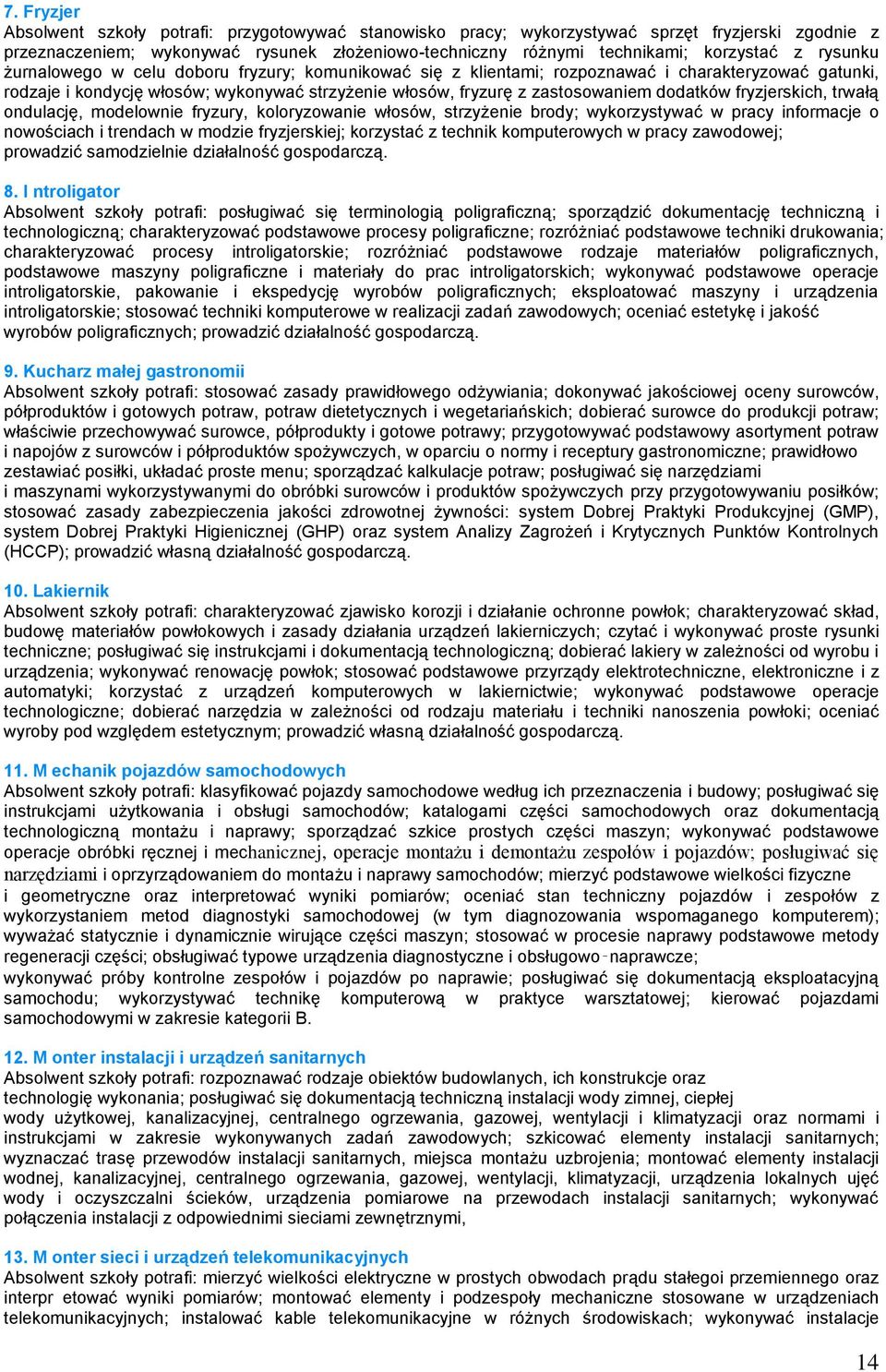 fryzjerskich, trwałą ondulację, modelownie fryzury, koloryzowanie włosów, strzyżenie brody; wykorzystywać w pracy informacje o nowościach i trendach w modzie fryzjerskiej; korzystać z technik