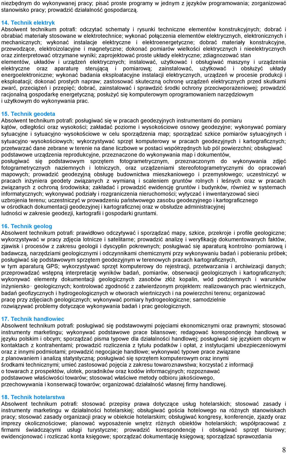 elektrycznych, elektronicznych i mechanicznych; wykonać instalacje elektryczne i elektroenergetyczne; dobrać materiały konstrukcyjne, przewodzące, elektroizolacyjne i magnetyczne; dokonać pomiarów