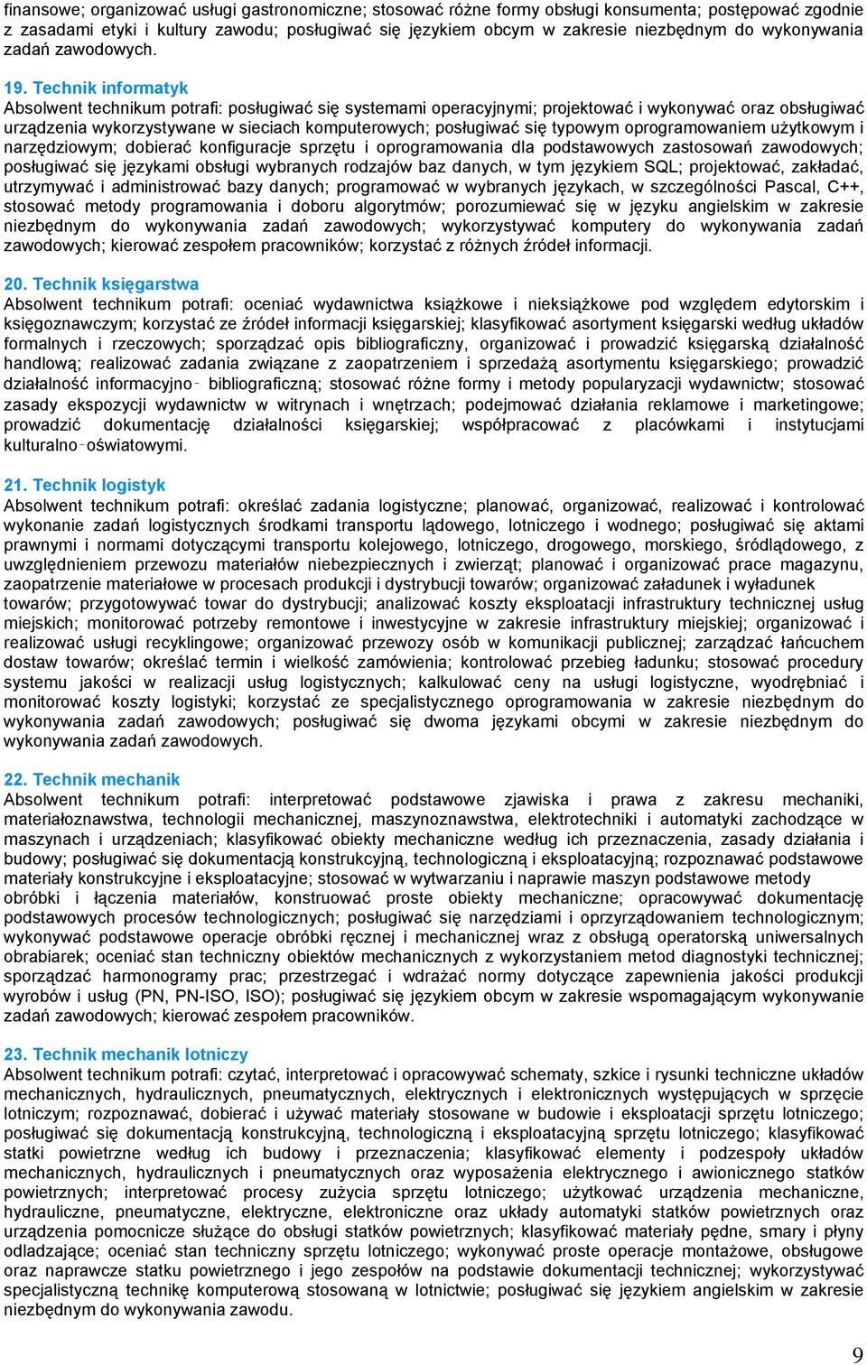 Technik informatyk Absolwent technikum potrafi: posługiwać się systemami operacyjnymi; projektować i wykonywać oraz obsługiwać urządzenia wykorzystywane w sieciach komputerowych; posługiwać się