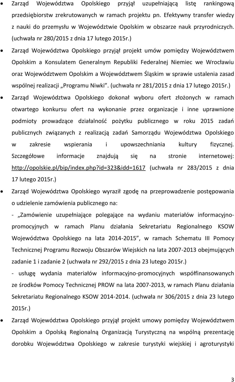 ) Zarząd Opolskiego przyjął projekt umów pomiędzy Województwem Opolskim a Konsulatem Generalnym Republiki Federalnej Niemiec we Wrocławiu oraz Województwem Opolskim a Województwem Śląskim w sprawie