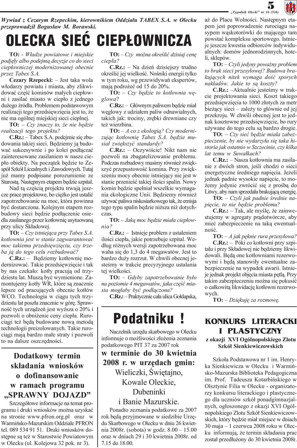 Problemem podstawowym realizacji tego przedsiêwziêcia jest to, e nie ma ogólnej miejskiej sieci cieplnej. TO: Czy znaczy to, e nie bêdzie realizacji tego projektu? C.Rz.: Tabex S.A.