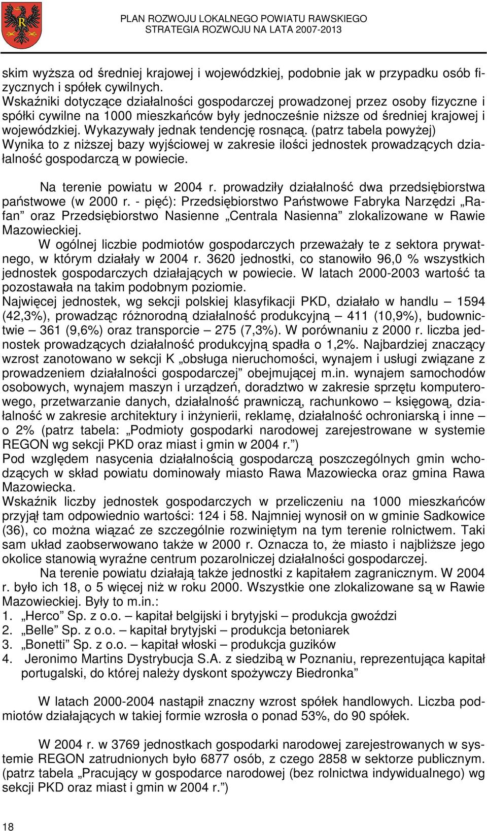 Wykazywały jednak tendencję rosnącą. (patrz tabela powyŝej) Wynika to z niŝszej bazy wyjściowej w zakresie ilości jednostek prowadzących działalność gospodarczą w powiecie.