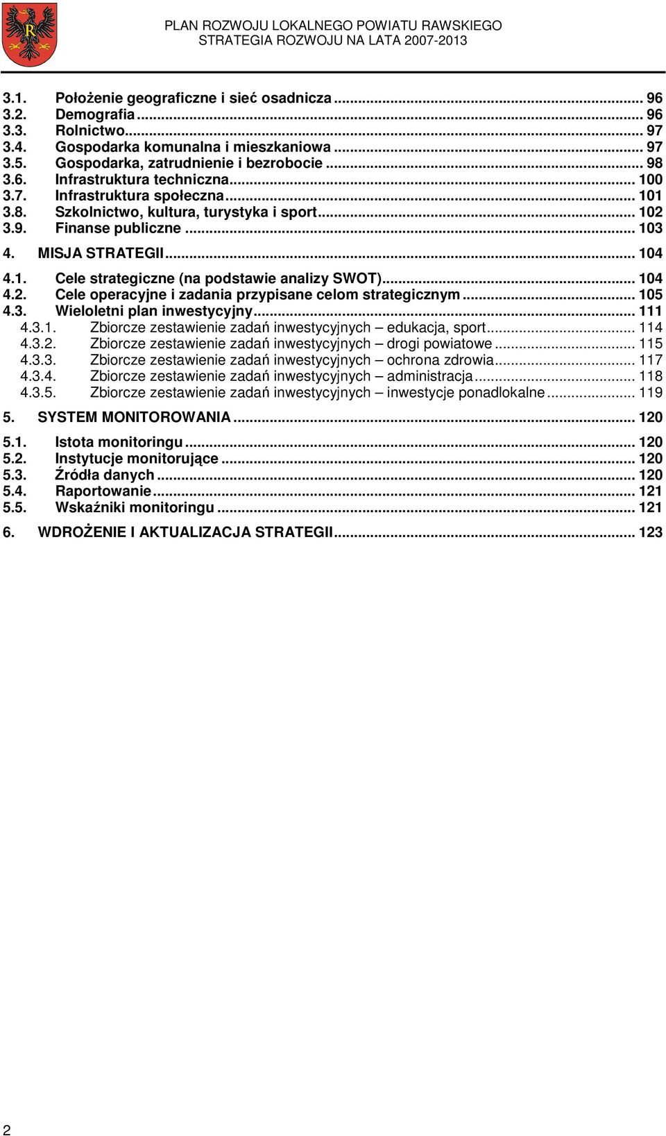 .. 104 4.2. Cele operacyjne i zadania przypisane celom strategicznym... 105 4.3. Wieloletni plan inwestycyjny... 111 4.3.1. Zbiorcze zestawienie zadań inwestycyjnych edukacja, sport... 114 4.3.2. Zbiorcze zestawienie zadań inwestycyjnych drogi powiatowe.