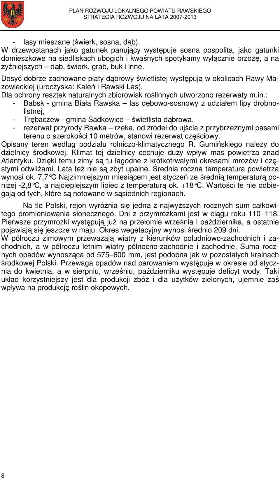 Dosyć dobrze zachowane płaty dąbrowy świetlistej występują w okolicach Rawy Mazowieckiej (uroczyska: Kaleń i Rawski Las). Dla ochrony resztek naturalnych zbiorowisk roślinnych utworzono rezerwaty m.