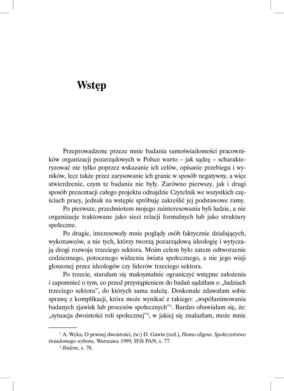 Zarówno pierwszy, jak i drugi sposób prezentacji całego projektu odnajdzie Czytelnik we wszystkich częściach pracy, jednak na wstępie spróbuję zakreślić jej podstawowe ramy.