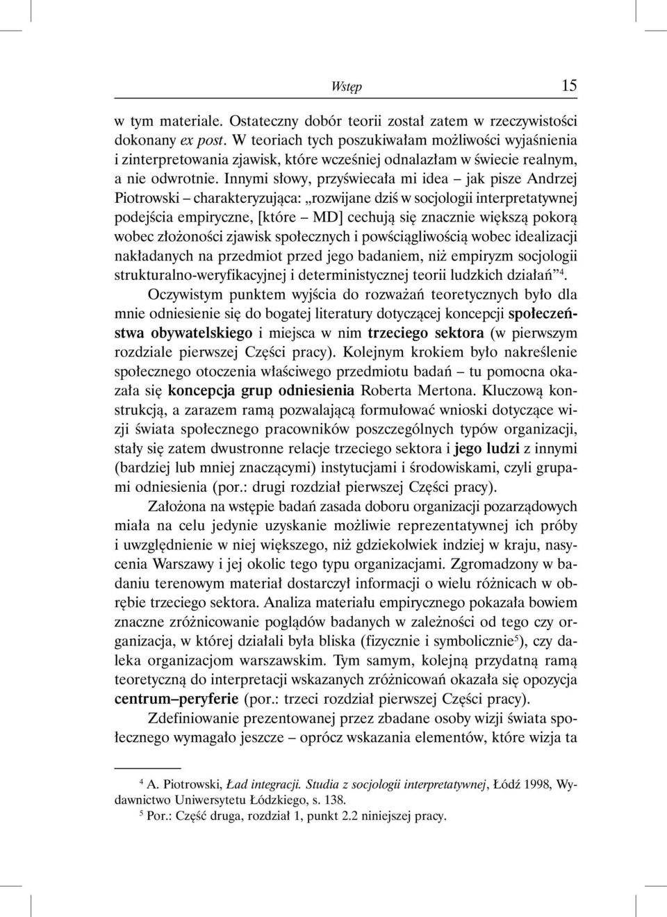 Innymi słowy, przyświecała mi idea jak pisze Andrzej Piotrowski charakteryzująca: rozwijane dziś w socjologii interpretatywnej podejścia empiryczne, [które MD] cechują się znacznie większą pokorą