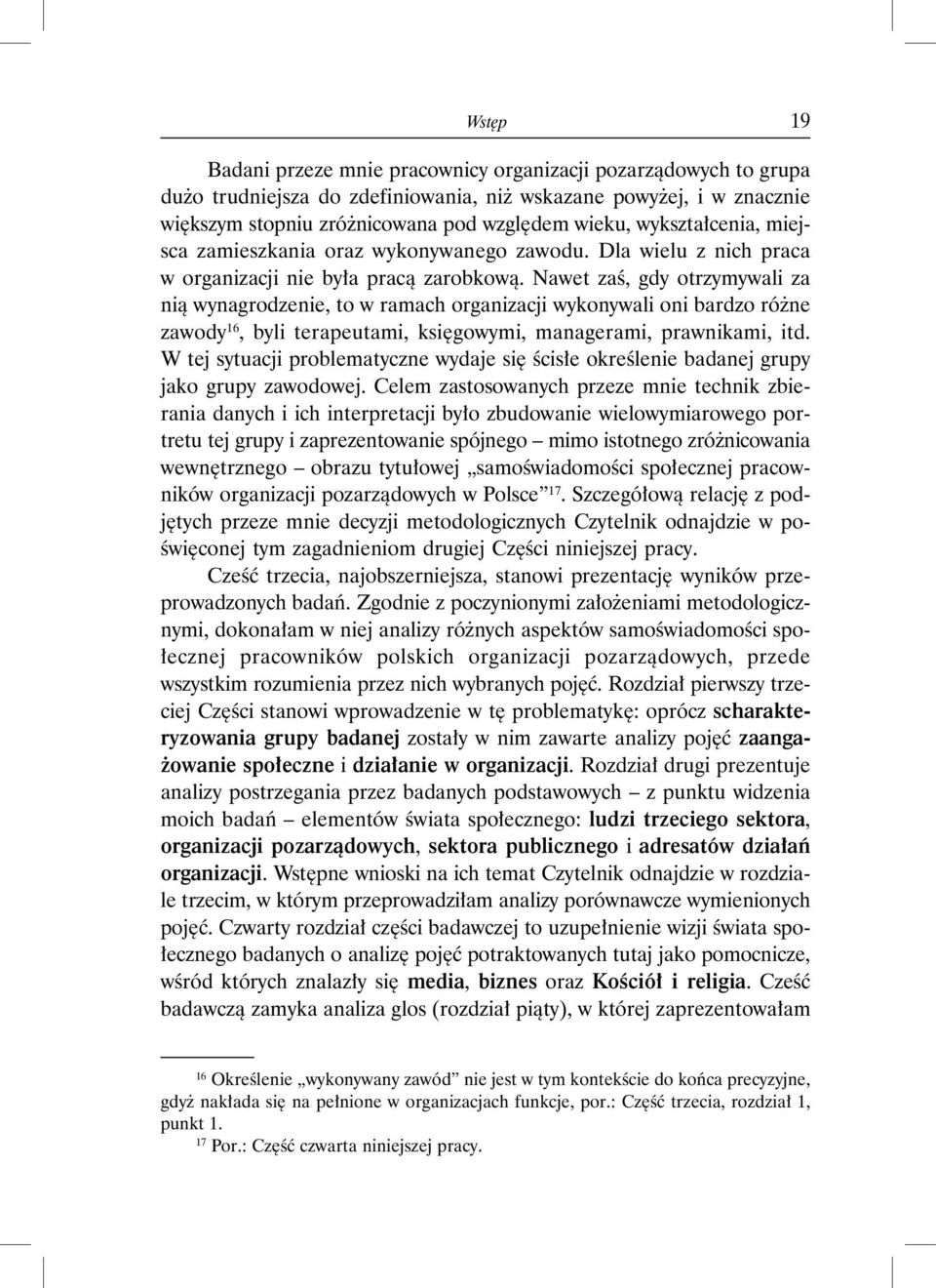 Nawet zaś, gdy otrzymywali za nią wynagrodzenie, to w ramach organizacji wykonywali oni bardzo różne zawody 16, byli terapeutami, księgowymi, managerami, prawnikami, itd.