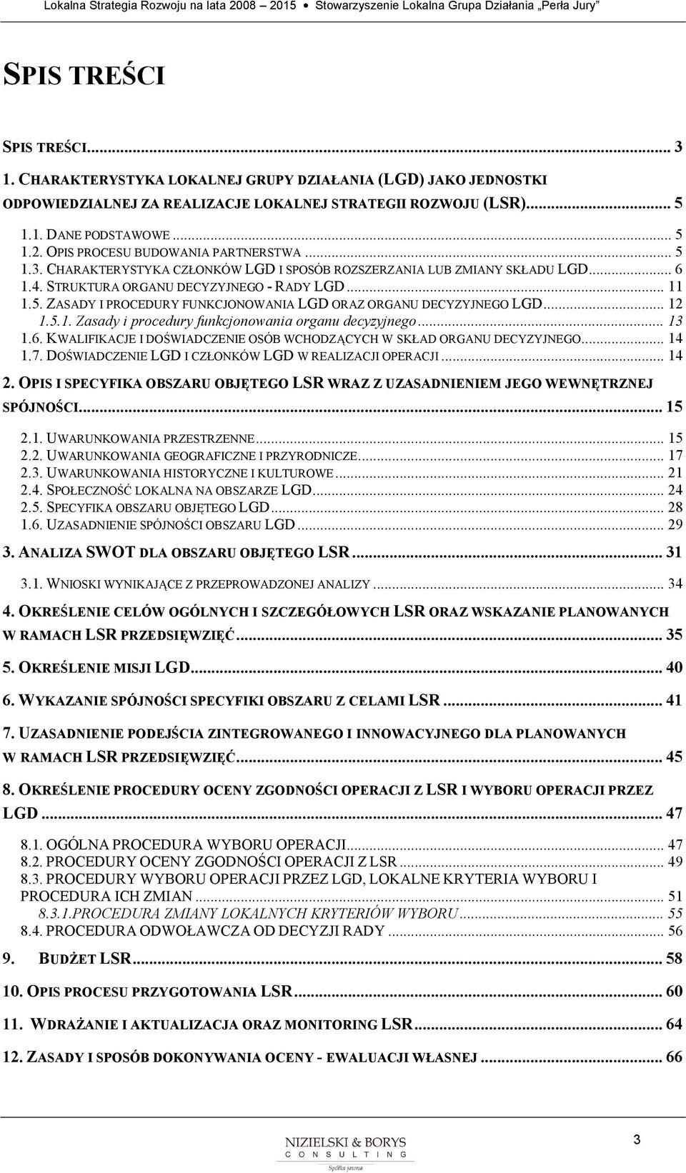 .. 12 1.5.1. Zasady i prcedury funkcjnwania rganu decyzyjneg... 13 1.6. KWALIFIKACJE I DOŚWIADCZENIE OSÓB WCHODZĄCYCH W SKŁAD ORGANU DECYZYJNEGO... 14 1.7.