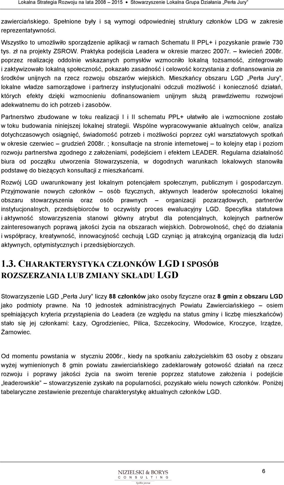 pprzez realizację ddlnie wskazanych pmysłów wzmcnił lkalną tżsamść, zintegrwał i zaktywizwał lkalną spłecznść, pkazał zasadnść i celwść krzystania z dfinanswania ze śrdków unijnych na rzecz rzwju