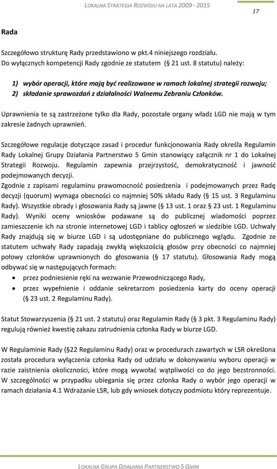 Uprawnienia te są zastrzeżone tylko dla Rady, pozostałe organy władz LGD nie mają w tym zakresie żadnych uprawnieo.