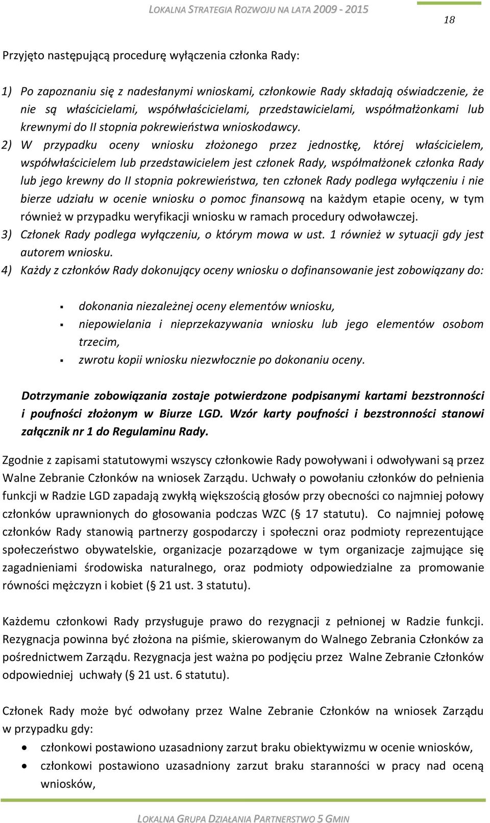 2) W przypadku oceny wniosku złożonego przez jednostkę, której właścicielem, współwłaścicielem lub przedstawicielem jest członek Rady, współmałżonek członka Rady lub jego krewny do II stopnia