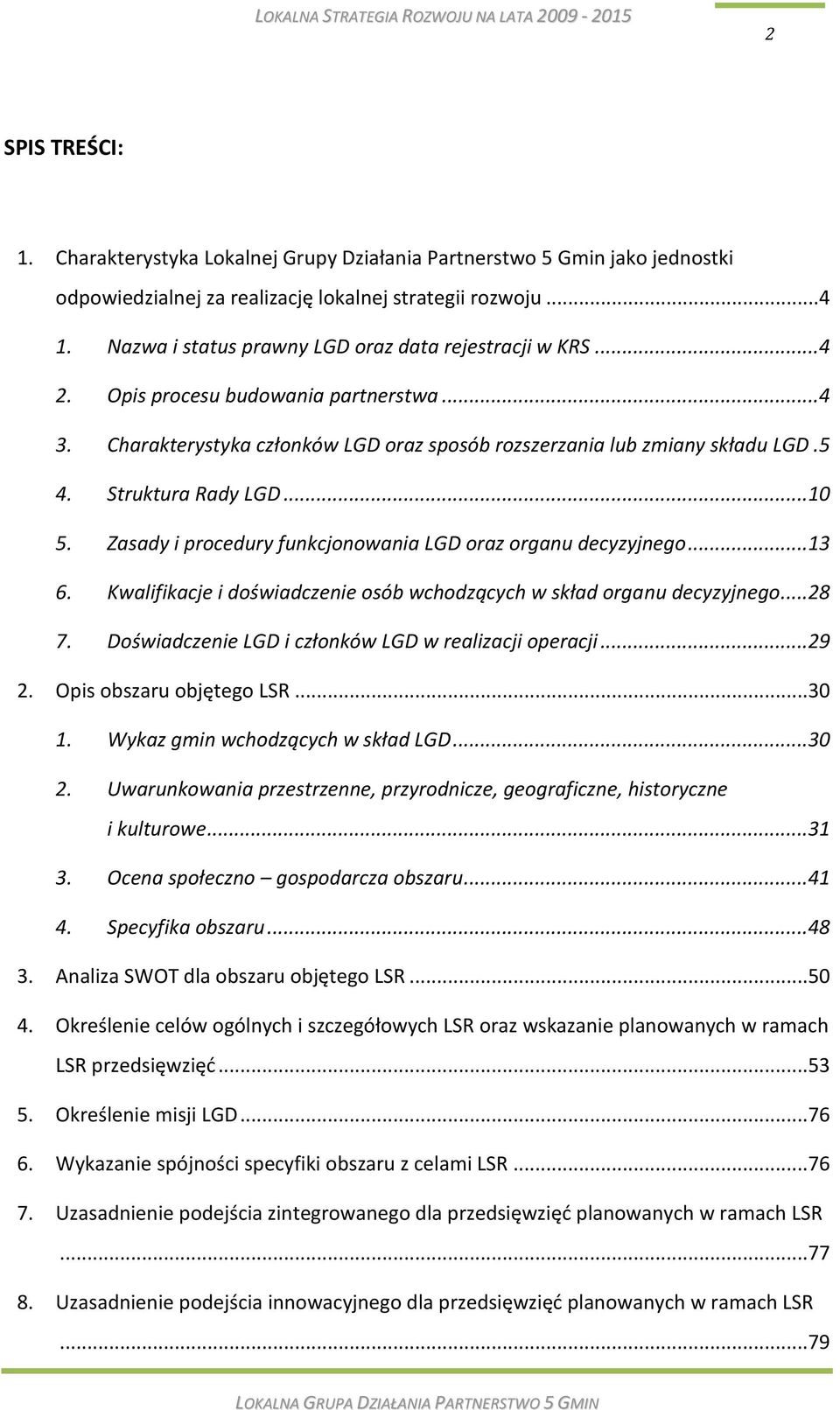 Struktura Rady LGD...10 5. Zasady i procedury funkcjonowania LGD oraz organu decyzyjnego...13 6. Kwalifikacje i doświadczenie osób wchodzących w skład organu decyzyjnego...28 7.