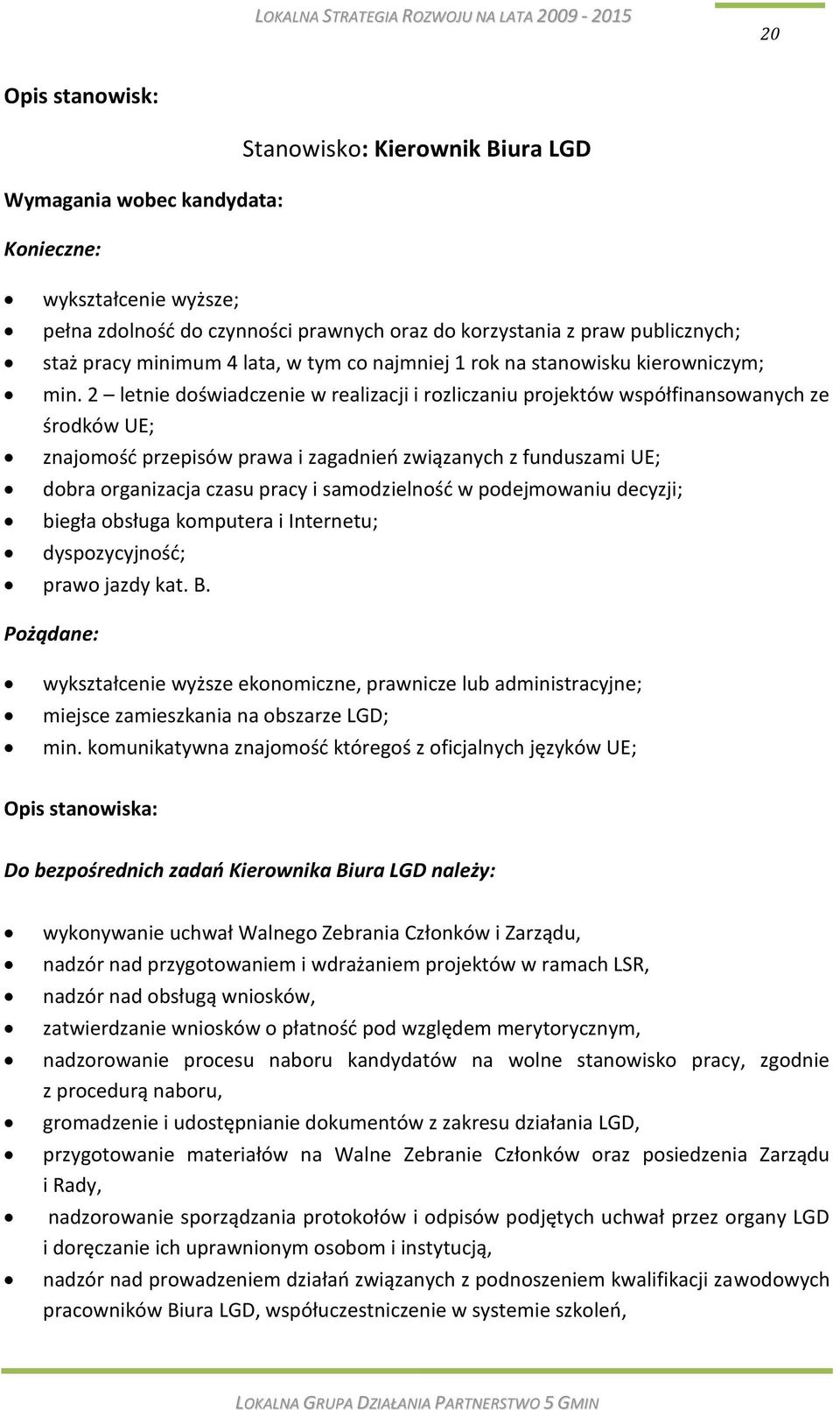 2 letnie doświadczenie w realizacji i rozliczaniu projektów współfinansowanych ze środków UE; znajomośd przepisów prawa i zagadnieo związanych z funduszami UE; dobra organizacja czasu pracy i