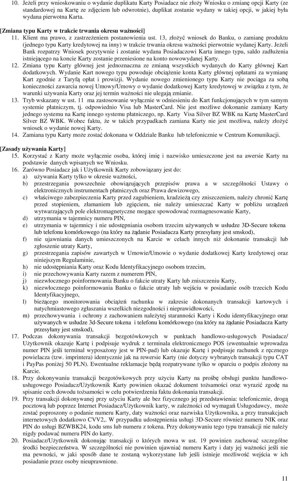 13, złożyć wniosek do Banku, o zamianę produktu (jednego typu Karty kredytowej na inny) w trakcie trwania okresu ważności pierwotnie wydanej Karty.