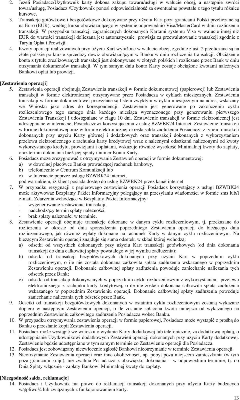 Transakcje gotówkowe i bezgotówkowe dokonywane przy użyciu Kart poza granicami Polski przeliczane są na Euro (EUR), według kursu obowiązującego w systemie odpowiednio Visa/MasterCard w dniu