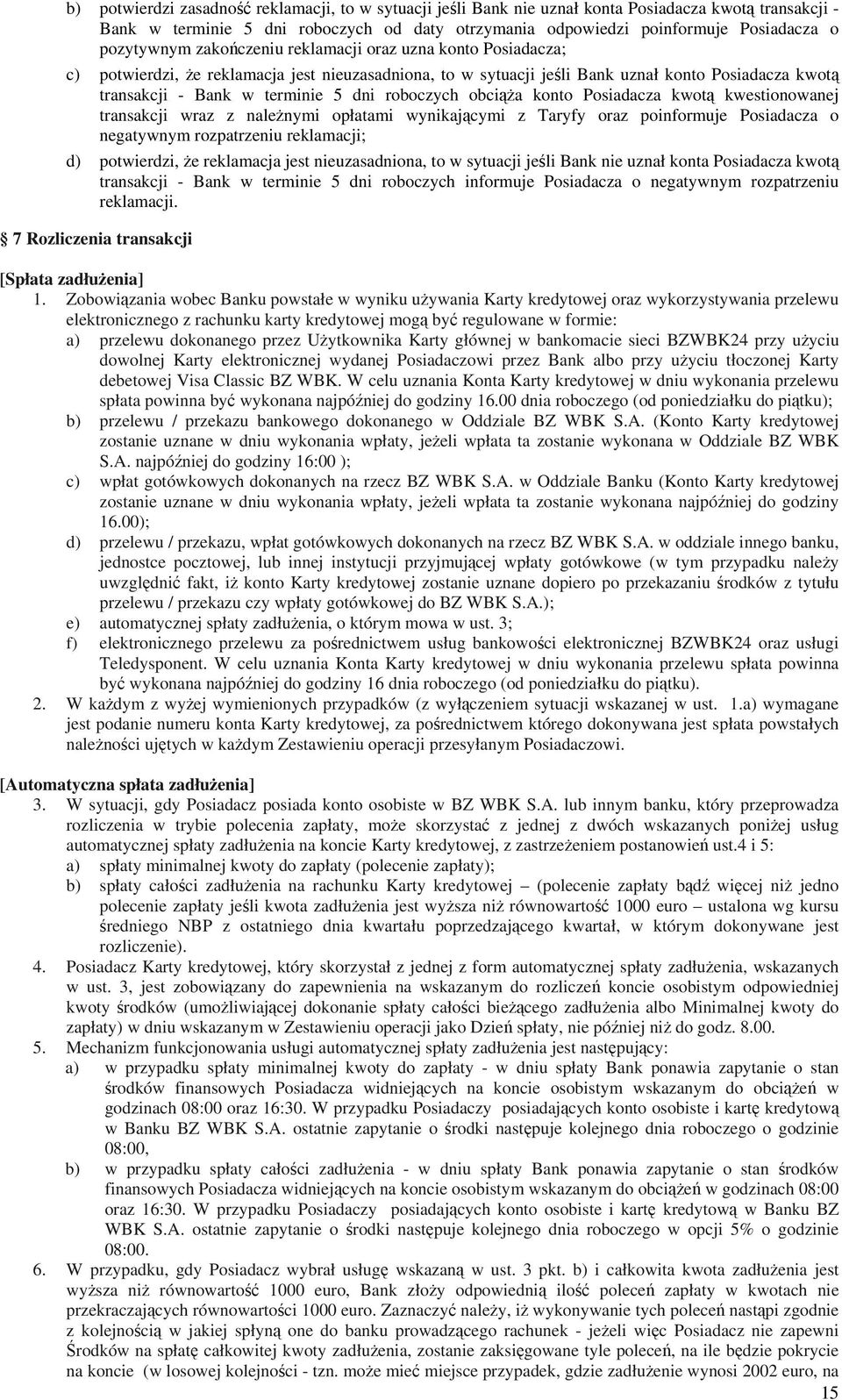 dni roboczych obciąża konto Posiadacza kwotą kwestionowanej transakcji wraz z należnymi opłatami wynikającymi z Taryfy oraz poinformuje Posiadacza o negatywnym rozpatrzeniu reklamacji; d) potwierdzi,