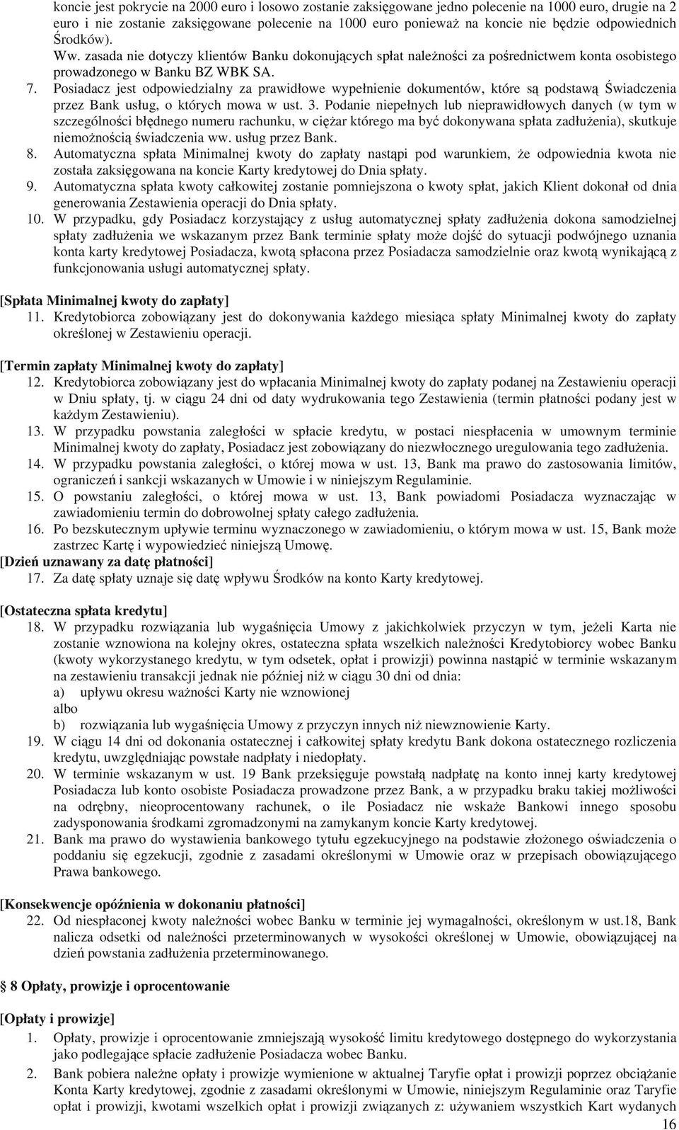 Posiadacz jest odpowiedzialny za prawidłowe wypełnienie dokumentów, które są podstawą Świadczenia przez Bank usług, o których mowa w ust. 3.