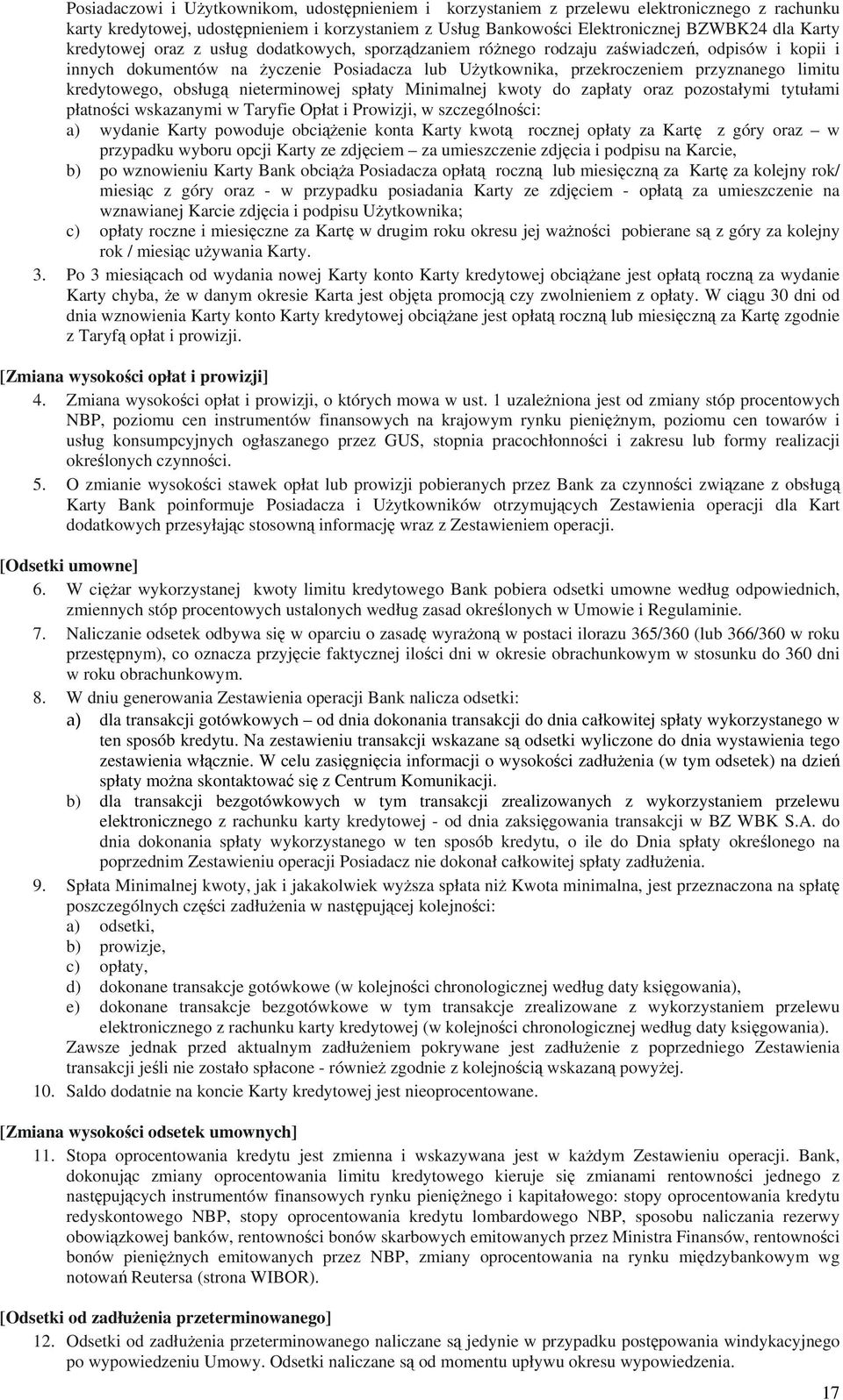 kredytowego, obsługą nieterminowej spłaty Minimalnej kwoty do zapłaty oraz pozostałymi tytułami płatności wskazanymi w Taryfie Opłat i Prowizji, w szczególności: a) wydanie Karty powoduje obciążenie