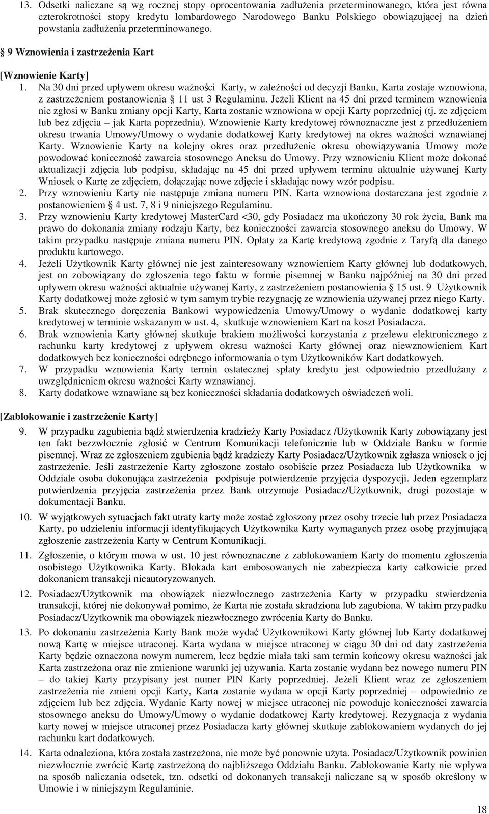 Na 30 dni przed upływem okresu ważności Karty, w zależności od decyzji Banku, Karta zostaje wznowiona, z zastrzeżeniem postanowienia 11 ust 3 Regulaminu.