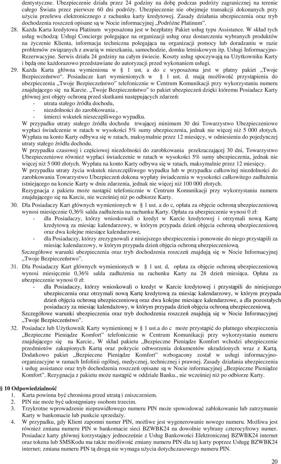 Zasady działania ubezpieczenia oraz tryb dochodzenia roszczeń opisane są w Nocie informacyjnej Podróżne Platinum. 28.