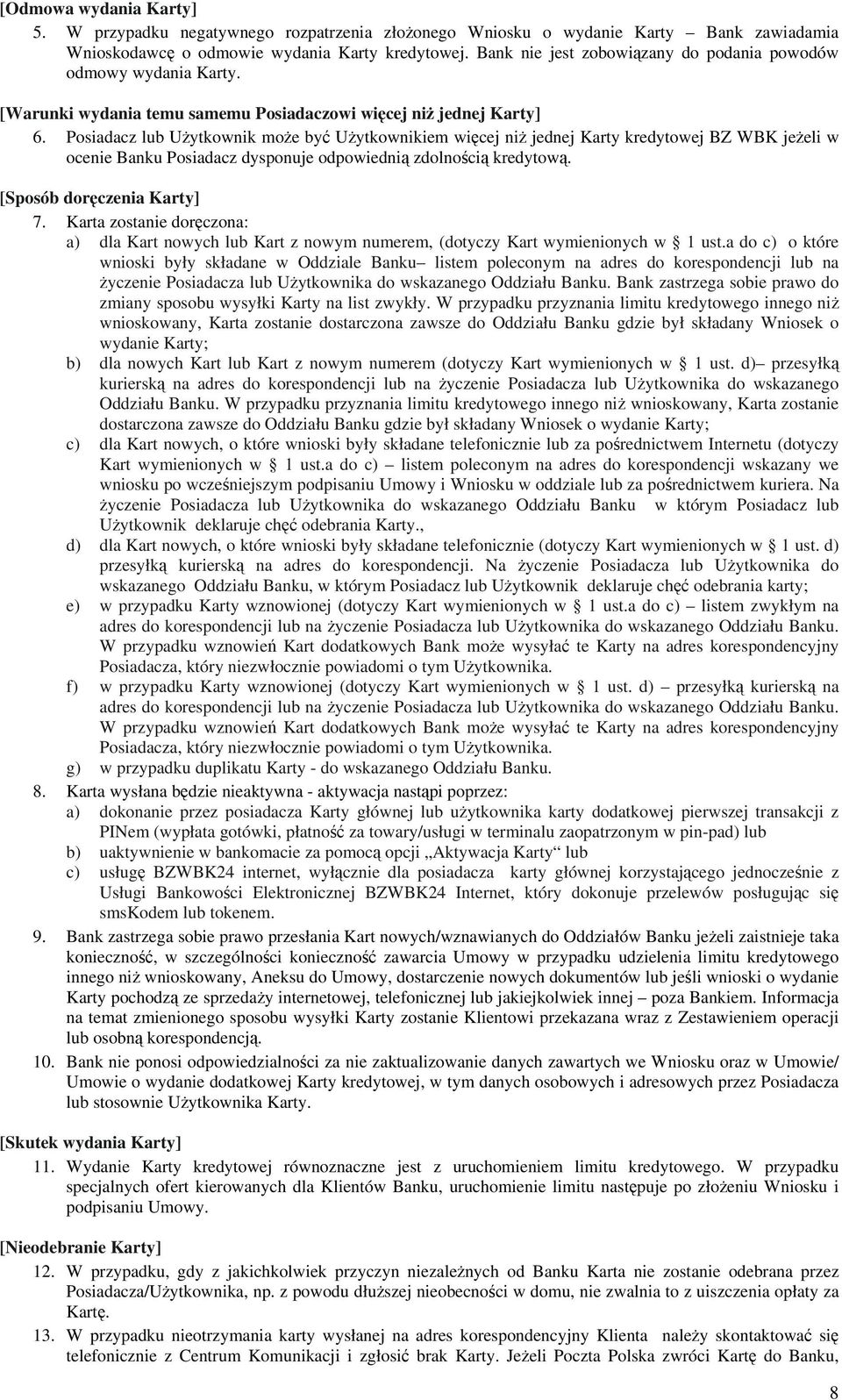 Posiadacz lub Użytkownik może być Użytkownikiem więcej niż jednej Karty kredytowej BZ WBK jeżeli w ocenie Banku Posiadacz dysponuje odpowiednią zdolnością kredytową. [Sposób doręczenia Karty] 7.