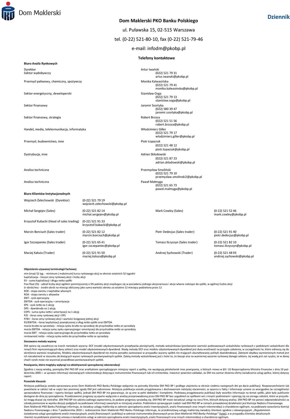 kalwasinska@pkobp.pl Sektor energetyczny, deweloperski Stanisław Ozga (022) 521 79 13 stanislaw.ozga@pkobp.pl Sektor finansowy Jaromir Szortyka (022) 580 39 47 jaromir.szortyka@pkobp.