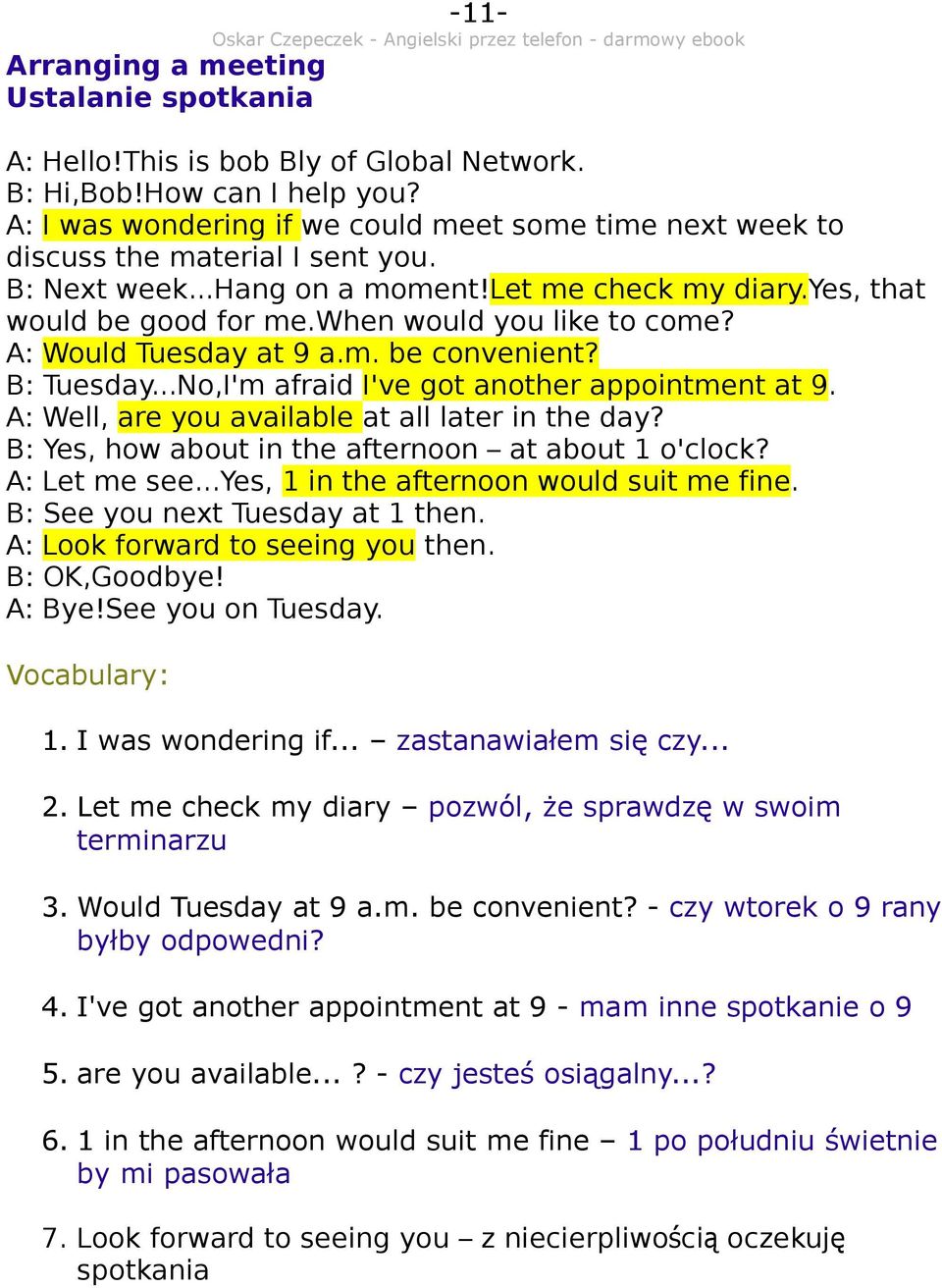 when would you like to come? A: Would Tuesday at 9 a.m. be convenient? B: Tuesday...No,I'm afraid I've got another appointment at 9. A: Well, are you available at all later in the day?