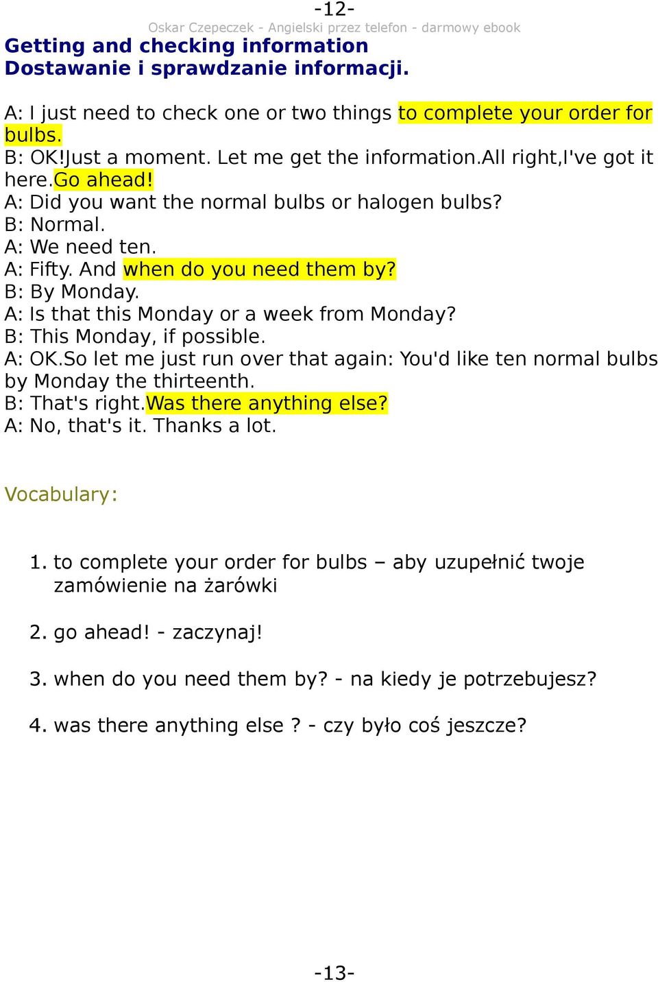 A: Is that this Monday or a week from Monday? B: This Monday, if possible. A: OK.So let me just run over that again: You'd like ten normal bulbs by Monday the thirteenth. B: That's right.