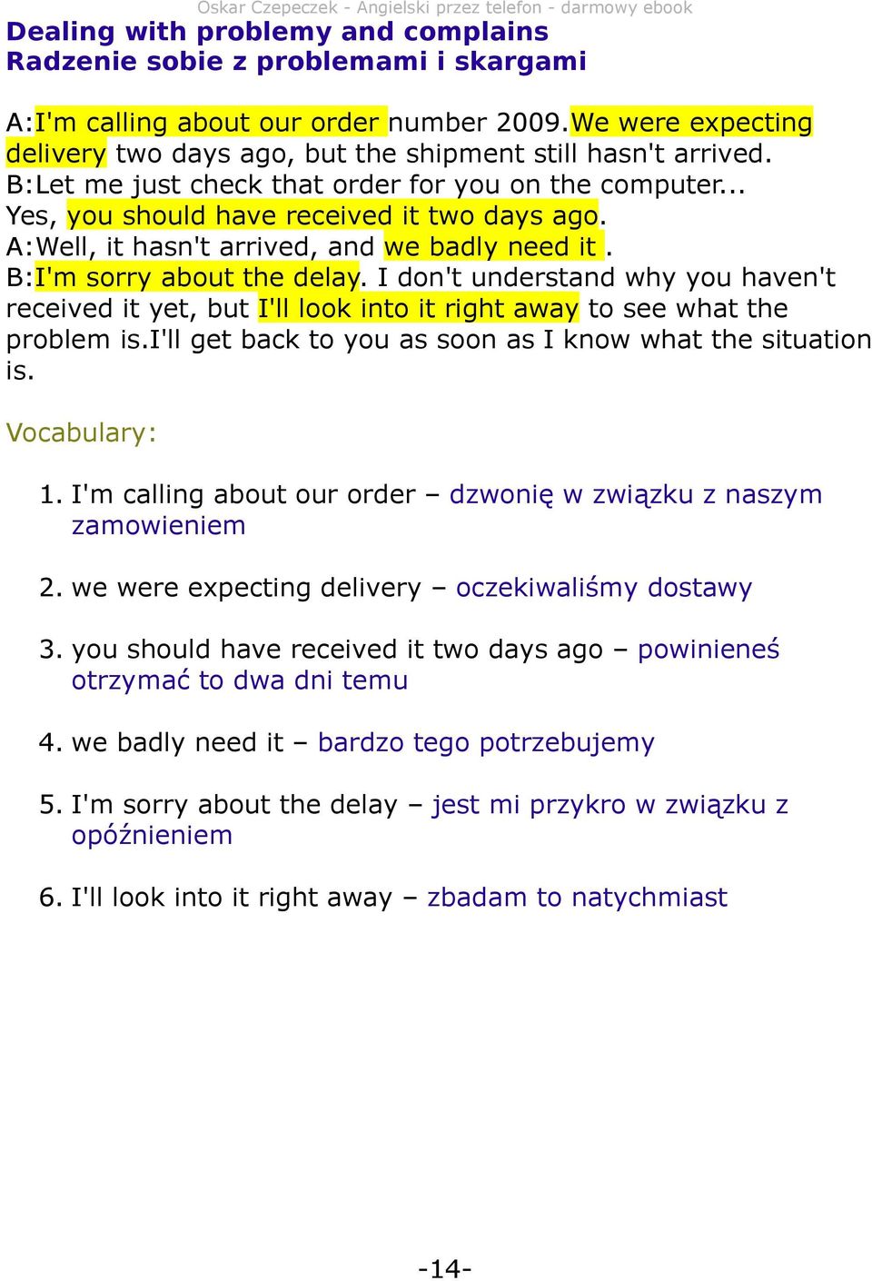 I don't understand why you haven't received it yet, but I'll look into it right away to see what the problem is.i'll get back to you as soon as I know what the situation is. Vocabulary: 1.