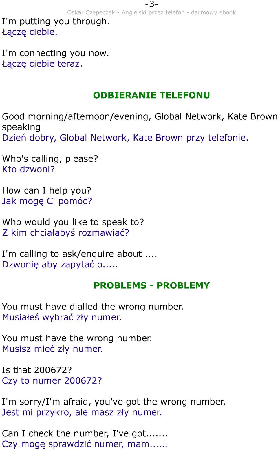 How can I help you? Jak mogę Ci pomóc? Who would you like to speak to? Z kim chciałabyś rozmawiać? I'm calling to ask/enquire about... Dzwonię aby zapytać o.