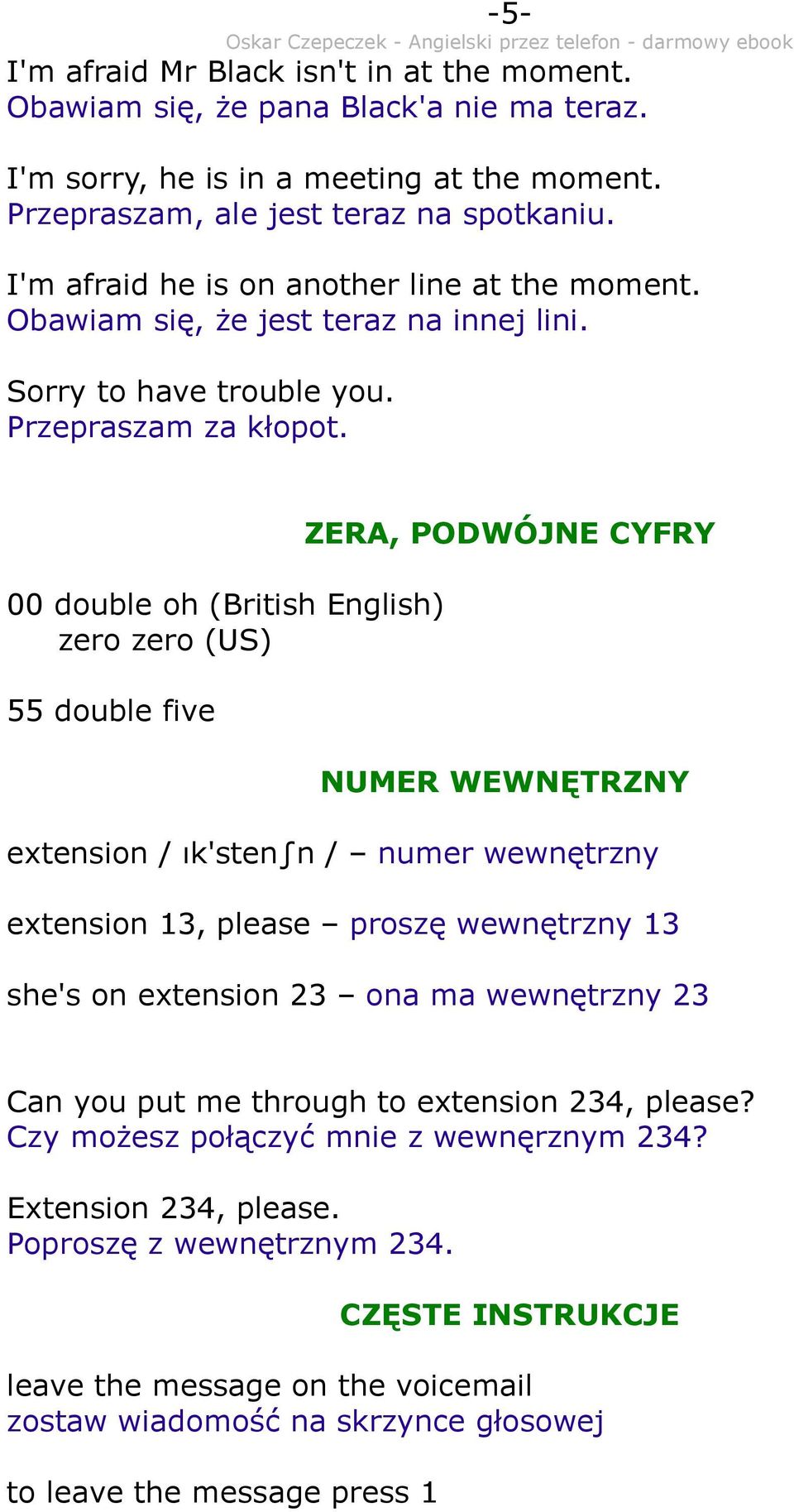 00 double oh (British English) zero zero (US) 55 double five ZERA, PODWÓJNE CYFRY NUMER WEWNĘTRZNY extension / ık'sten n / numer wewnętrzny extension 13, please proszę wewnętrzny 13 she's on