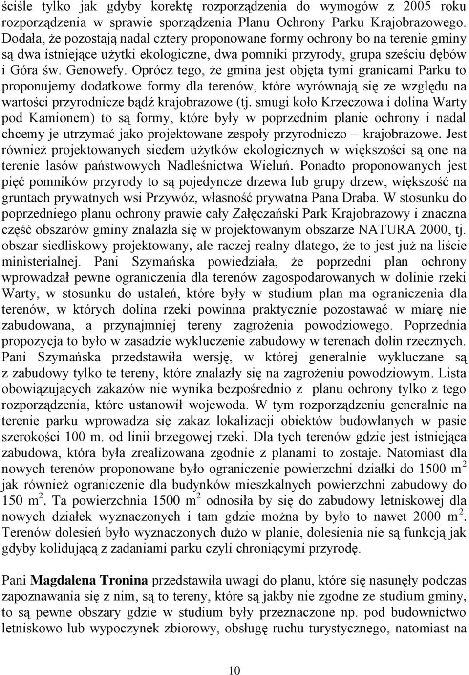 Oprócz tego, że gmina jest objęta tymi granicami Parku to proponujemy dodatkowe formy dla terenów, które wyrównają się ze względu na wartości przyrodnicze bądź krajobrazowe (tj.