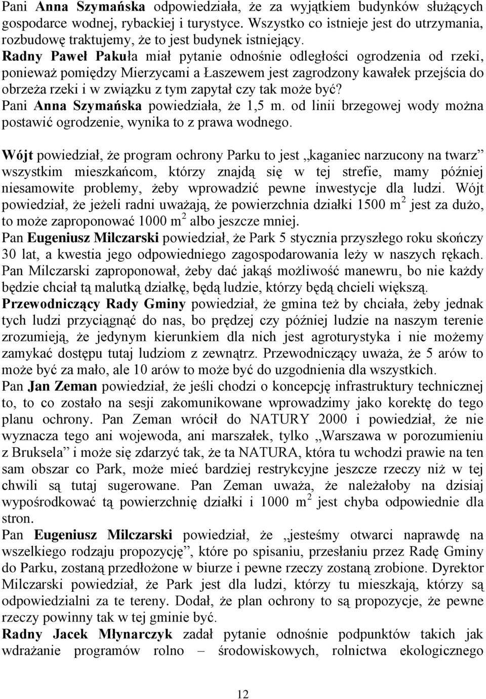 Radny Paweł Pakuła miał pytanie odnośnie odległości ogrodzenia od rzeki, ponieważ pomiędzy Mierzycami a Łaszewem jest zagrodzony kawałek przejścia do obrzeża rzeki i w związku z tym zapytał czy tak