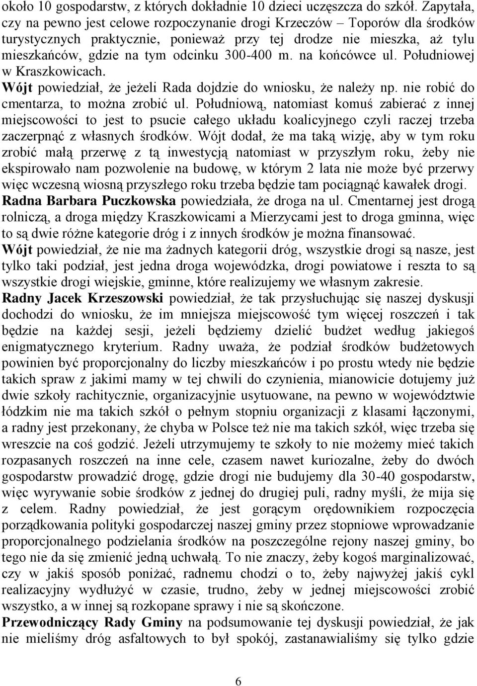 m. na końcówce ul. Południowej w Kraszkowicach. Wójt powiedział, że jeżeli Rada dojdzie do wniosku, że należy np. nie robić do cmentarza, to można zrobić ul.