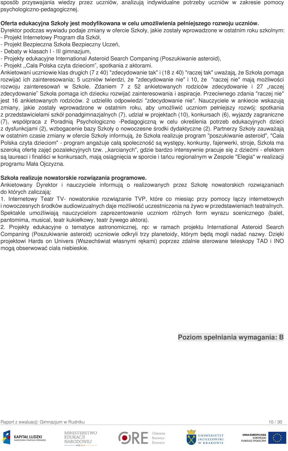 Dyrektor podczas wywiadu podaje zmiany w ofercie Szkoły, jakie zostały wprowadzone w ostatnim roku szkolnym: - Projekt Internetowy Program dla Szkół, - Projekt Bezpieczna Szkoła Bezpieczny Uczeń, -