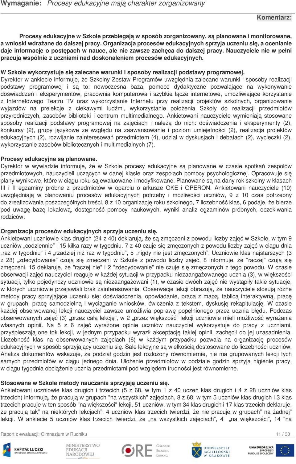 Nauczyciele nie w pełni pracują wspólnie z uczniami nad doskonaleniem procesów edukacyjnych. W Szkole wykorzystuje się zalecane warunki i sposoby realizacji podstawy programowej.