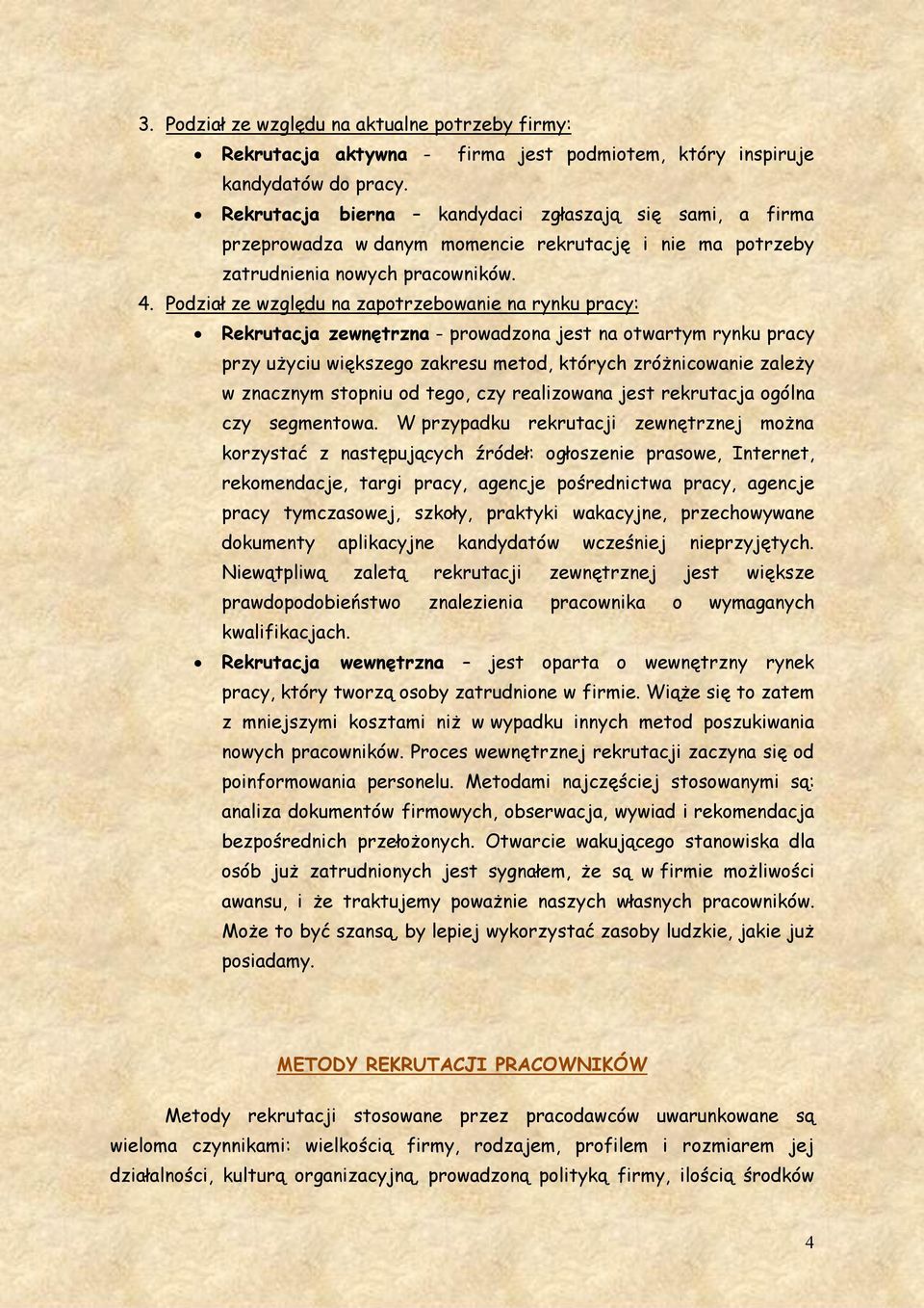 Podział ze względu na zapotrzebowanie na rynku pracy: Rekrutacja zewnętrzna - prowadzona jest na otwartym rynku pracy przy użyciu większego zakresu metod, których zróżnicowanie zależy w znacznym