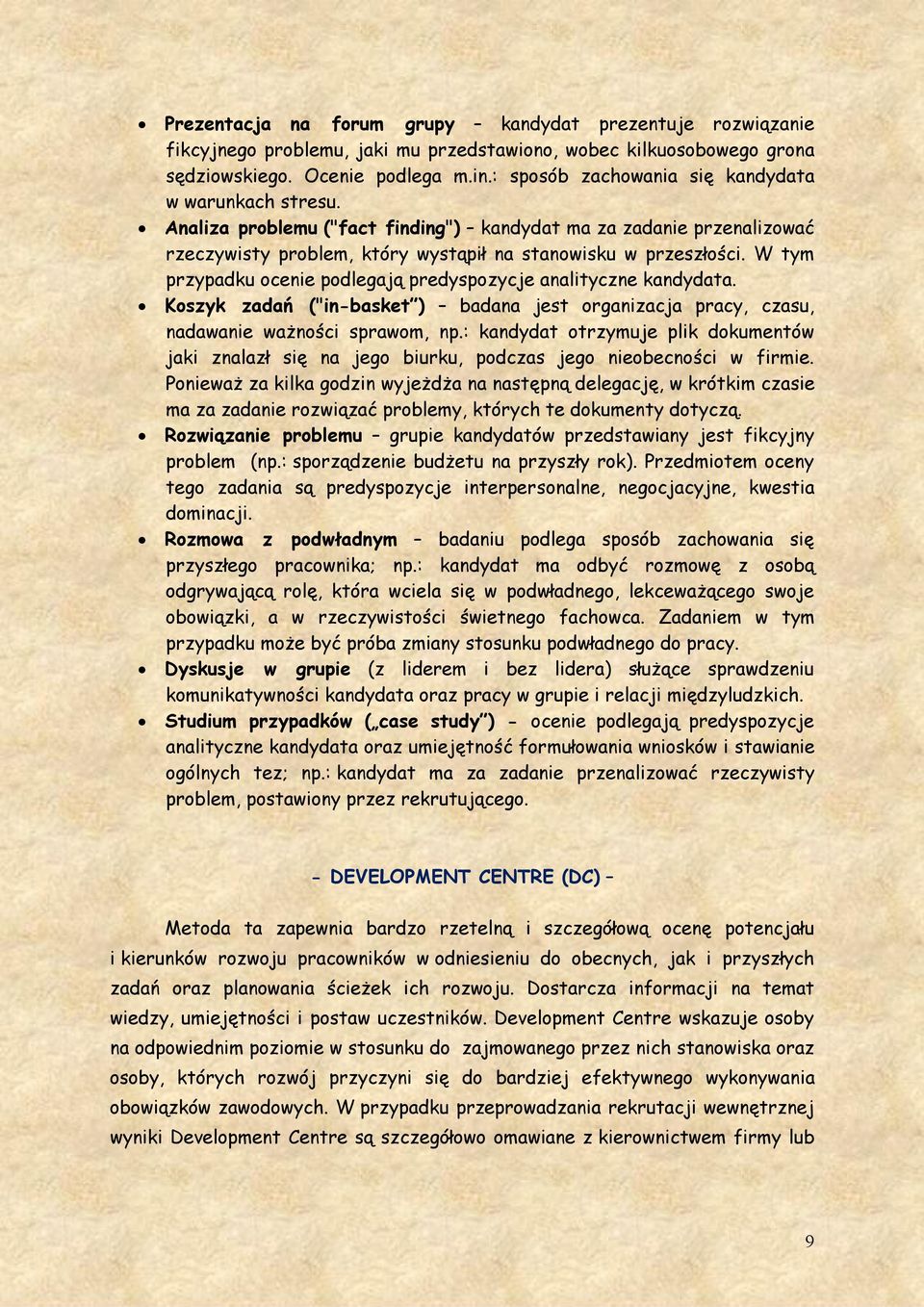 W tym przypadku ocenie podlegają predyspozycje analityczne kandydata. Koszyk zadań ("in-basket ) badana jest organizacja pracy, czasu, nadawanie ważności sprawom, np.