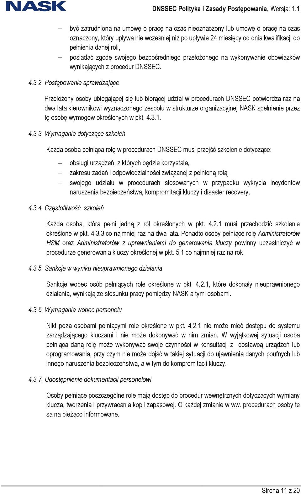 Postępowanie sprawdzające PrzełoŜony osoby ubiegającej się lub biorącej udział w procedurach DNSSEC potwierdza raz na dwa lata kierownikowiowi wyznaczonego zespołu w strukturze organizacyjnej NASK