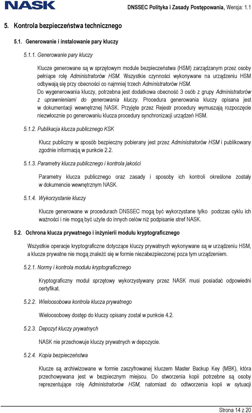 Do wygenerowania kluczy, potrzebna jest dodatkowa obecność 3 osób z grupy Administratorów z uprawnieniami do generowania kluczy.