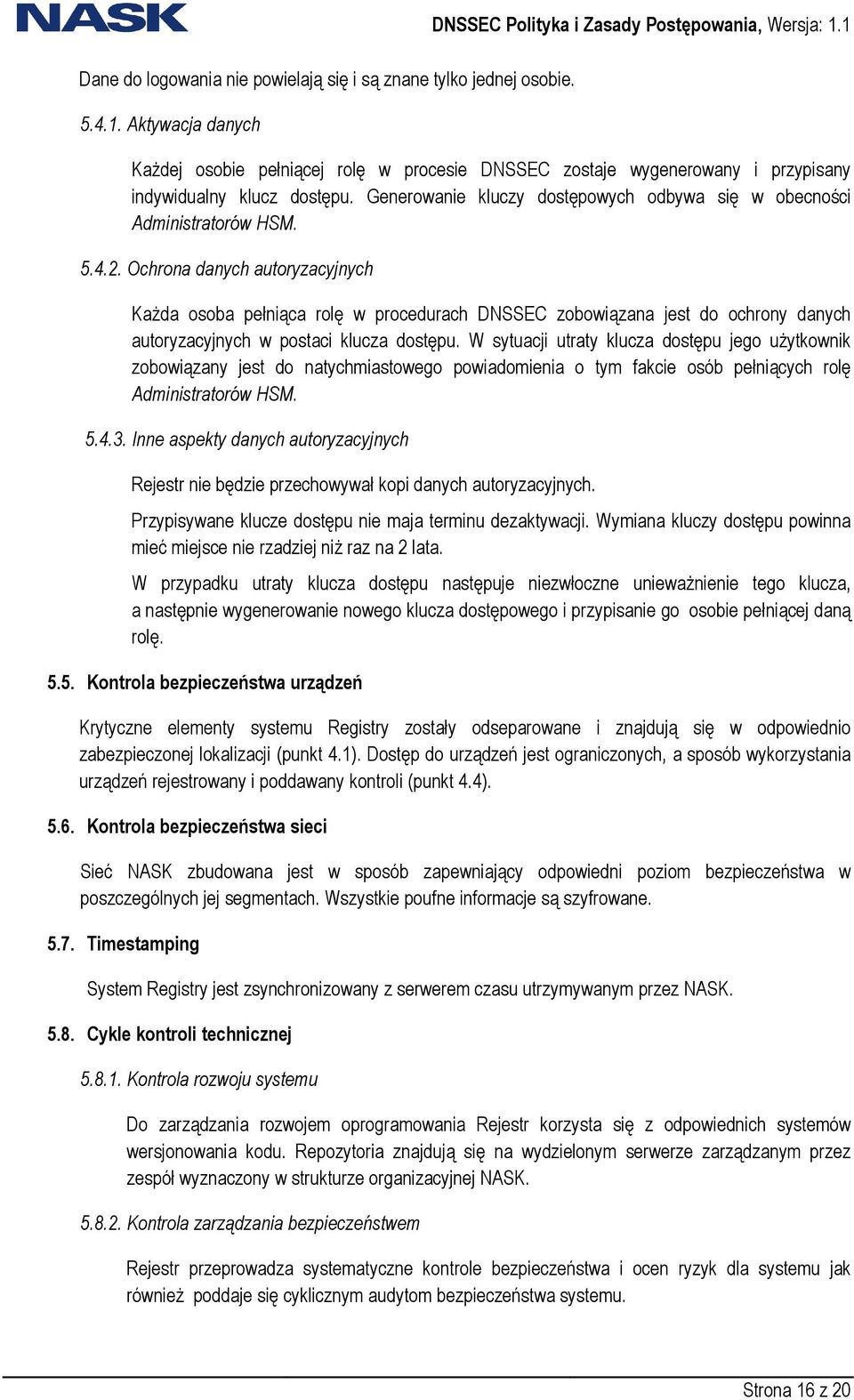 Ochrona danych autoryzacyjnych KaŜda osoba pełniąca rolę w procedurach DNSSEC zobowiązana jest do ochrony danych autoryzacyjnych w postaci klucza dostępu.