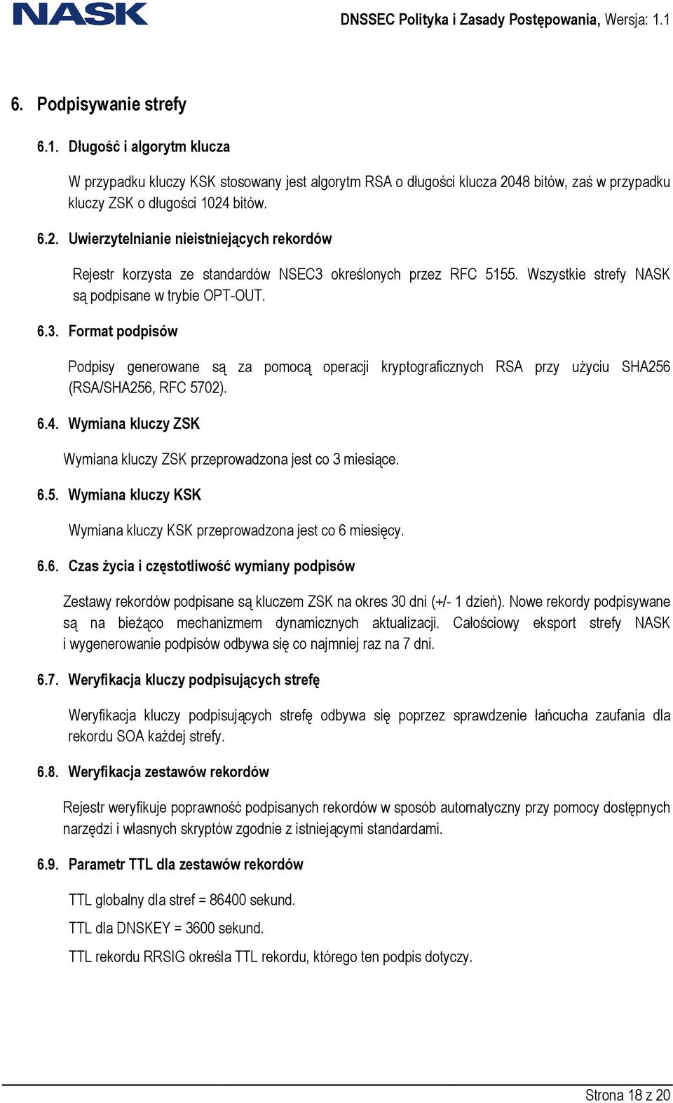 Wszystkie strefy NASK są podpisane w trybie OPT-OUT. 6.3. Format podpisów Podpisy generowane są za pomocą operacji kryptograficznych RSA (RSA/SHA256, RFC 5702). przy uŝyciu SHA256 6.4.