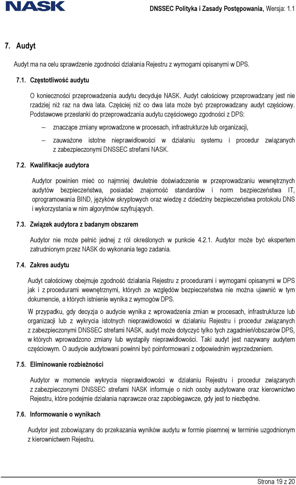 Podstawowe przesłanki do przeprowadzania audytu częściowego zgodności z DPS: znaczące zmiany wprowadzone w procesach, infrastrukturze lub organizacji, zauwaŝone istotne nieprawidłowości w działaniu