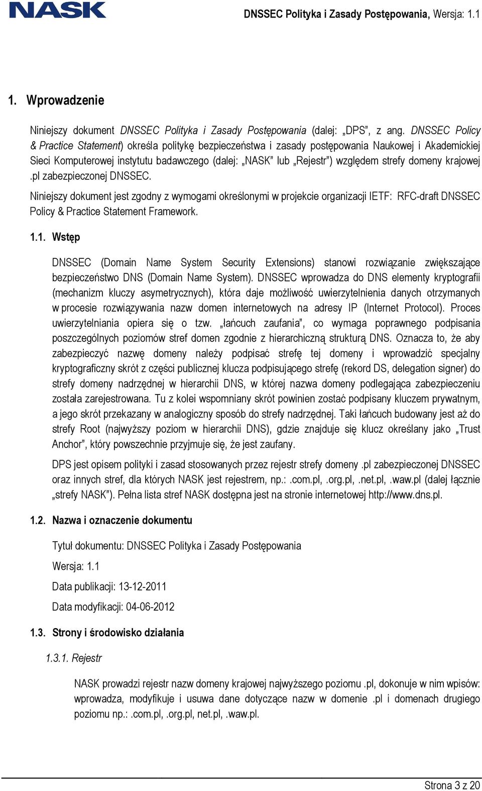 domeny krajowej.pl zabezpieczonej DNSSEC. Niniejszy dokument jest zgodny z wymogami określonymi w projekcie organizacji IETF: RFC-draft DNSSEC Policy & Practice Statement Framework. 1.